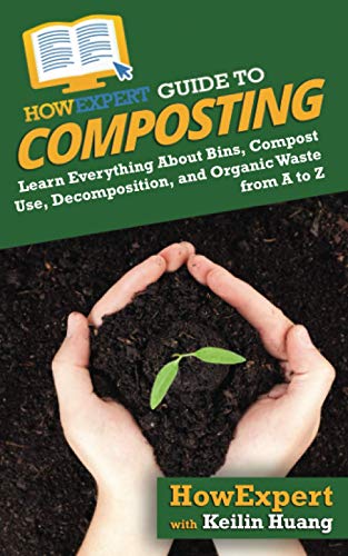 HowExpert Guide to Composting  Learn Everything about Bins, Compost Use, Decomp [Paperback]