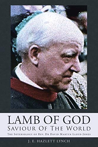 Lamb Of God - Saviour Of The World The Soteriology Of Rev. Dr David Martyn Lloy [Paperback]