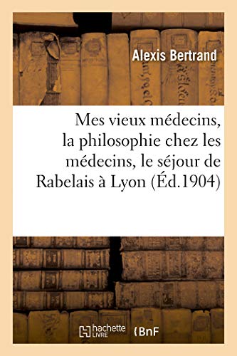 Mes Vieux Mdecins, la Philosophie Chez les Mdecins, le Sjour de Rabelais  Ly [Paperback]