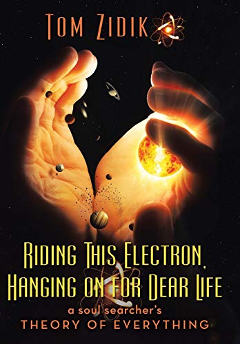 Riding This Electron Hanging On For Dear Life A Soul Searcher's Theory Of Every [Hardcover]