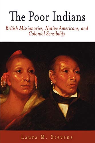 The Poor Indians British Missionaries, Native Americans, and Colonial Sensibili [Paperback]