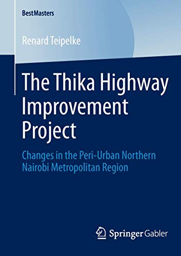 The Thika Highway Improvement Project Changes in the Peri-Urban Northern Nairob [Paperback]