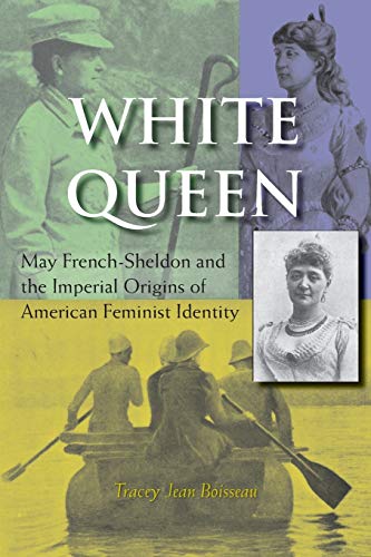 White Queen May French-Sheldon and the Imperial Origins of American Feminist Id [Paperback]