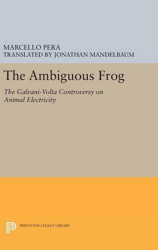 The Ambiguous Frog The Galvani-Volta Controversy on Animal Electricity [Hardcover]