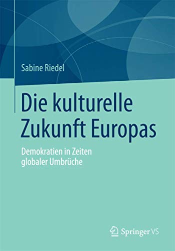 Die kulturelle Zukunft Europas Demokratien in Zeiten globaler Umbrche [Paperback]