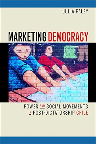Marketing Democracy Power and Social Movements in Post-Dictatorship Chile [Paperback]