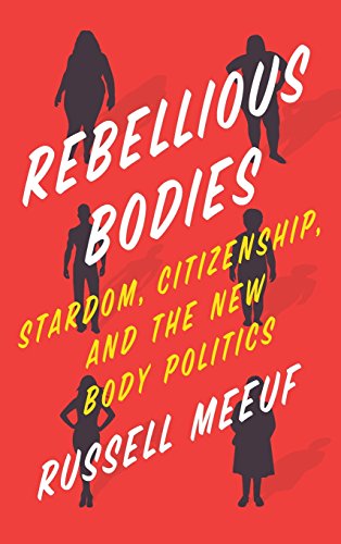 Rebellious Bodies Stardom, Citizenship, And The New Body Politics [Hardcover]
