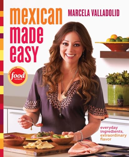Mexican Made Easy Everyday Ingredients, Extraordinary Flavor A Cookbook [Hardcover]