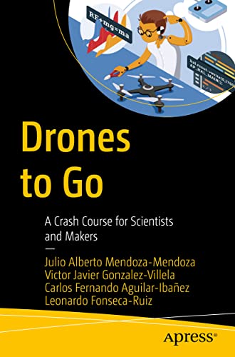 Drones to Go A Crash Course for Scientists and Makers [Paperback]