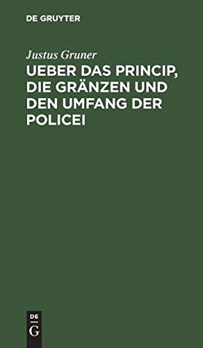 Ueber Das Princip, Die Granzen Und Den Umfang Der Policei [Hardcover]