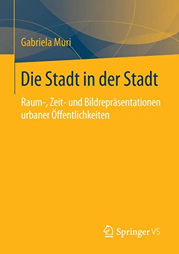 Die Stadt in der Stadt Raum-, Zeit- und Bildreprsentationen urbaner ffentlich [Paperback]