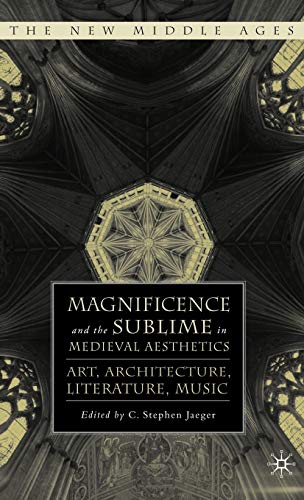 Magnificence and the Sublime in Medieval Aesthetics Art, Architecture, Literatu [Hardcover]
