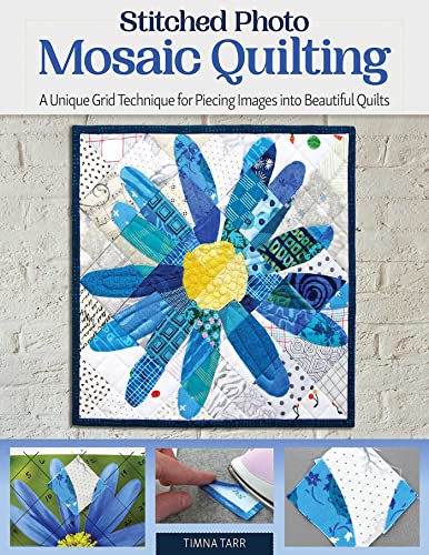 Stitched Photo Mosaic Quilting A Unique Grid Technique for Piecing Images into  [Paperback]