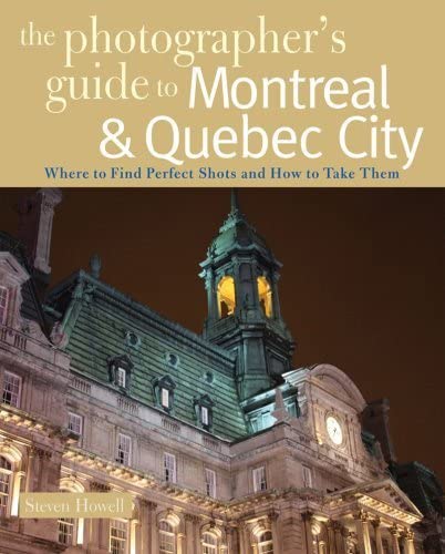The Photographer's Guide to Montreal &amp Quebec City Where to Find Perfect Sh [Paperback]