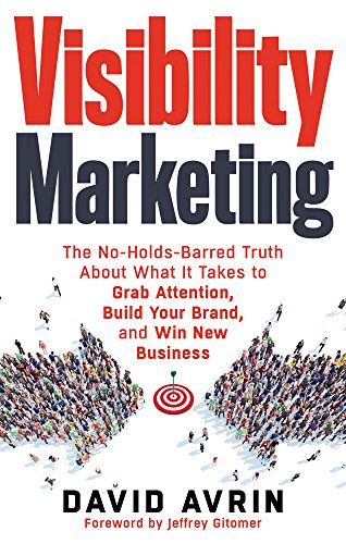 Visibility Marketing The No-Holds-Barred Truth About What It Takes To Grab Atte [Paperback]