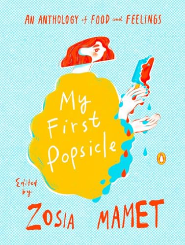 My First Popsicle: An Anthology of Food and Feelings [Hardcover]