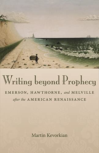 Writing Beyond Prophecy Emerson, Hawthorne, And Melville After The American Ren [Hardcover]