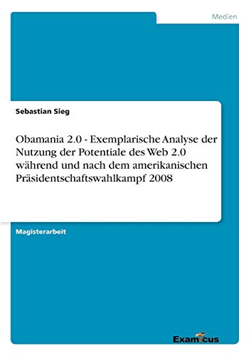 Obamania 2. 0 - Exemplarische Analyse der Nutzung der Potentiale des Web 2. 0 W [Paperback]