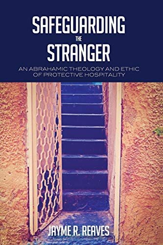 Safeguarding The Stranger An Abrahamic Theology And Ethic Of Protective Hospita [Paperback]