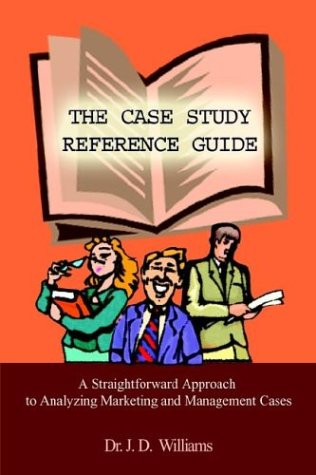 The Case Study Reference Guide A Straightforward Approach To Analyzing Marketin [Hardcover]