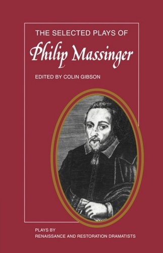 The Selected Plays of Philip Massinger The Duke of Milan, The Roman Actor, A Ne [Paperback]