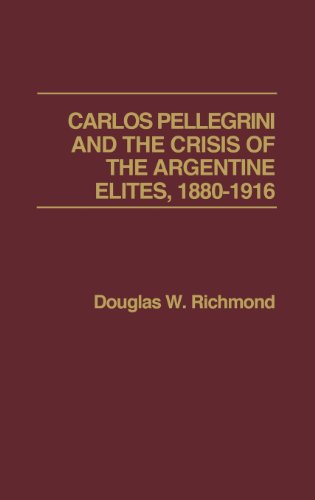 Carlos Pellegrini And The Crisis Of The Argentine Elites, 1880-1916 [Hardcover]