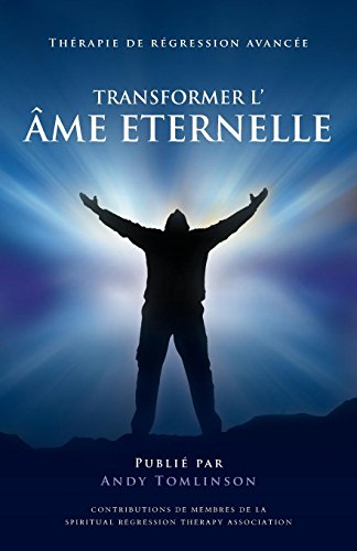 Transformer L'me Eternelle - Thrapie De Rgression Avance (french Edition) [Paperback]