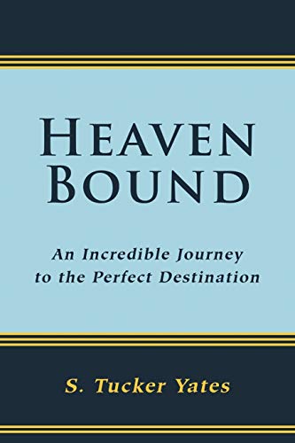 Heaven Bound An Incredible Journey To The Perfect Destination [Paperback]