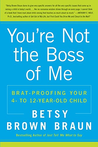 You're Not The Boss Of Me: Brat-Proofing Your Four- To Twelve-Year-Old Child [Paperback]