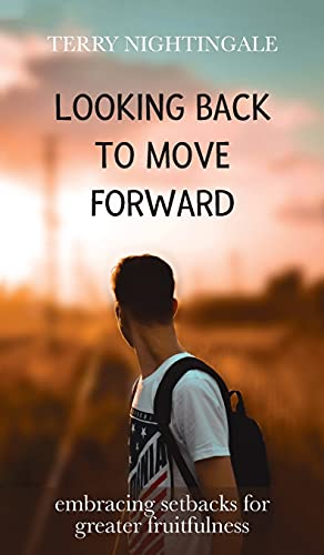 Looking Back to Move Forward Embracing Setbacks for Greater Fruitfulness [Hardcover]