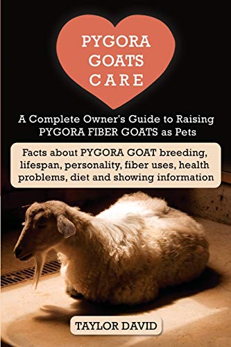 Pygora Goats Care  A Complete Owner's Guide to Raising Pygora Fiber Goats As Pe [Paperback]