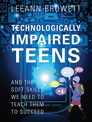 Technologically Impaired Teens And The Soft Skills We Need To Teach Them To Suc [Paperback]