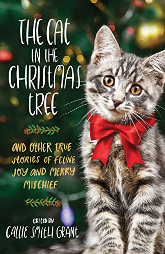Cat In The Christmas Tree - And Other True Stories Of Feline Joy And Merry Misch