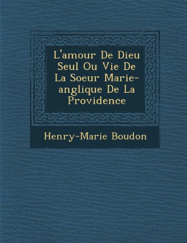 L'amour de Dieu Seul Ou Vie de la Soeur Marie-Anglique de la Providence [Paperback]