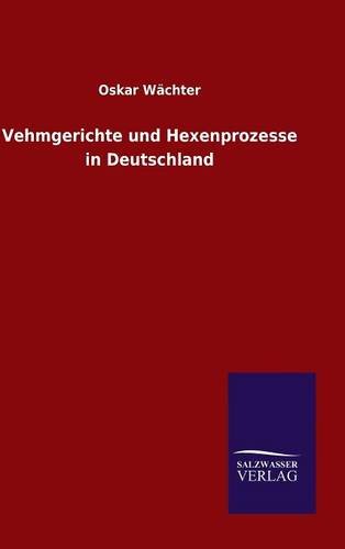Vehmgerichte Und Hexenprozesse In Deutschland (german Edition) [Hardcover]