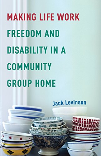 Making Life Work Freedom and Disability in a Community Group Home [Paperback]