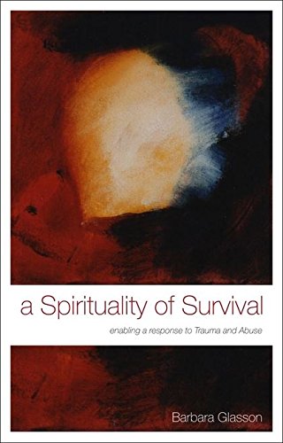 A Spirituality of Survival Enabling a Response to Trauma and Abuse [Paperback]