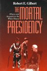 The Mortal Presidency Illness and Anguish in the White House [Paperback]