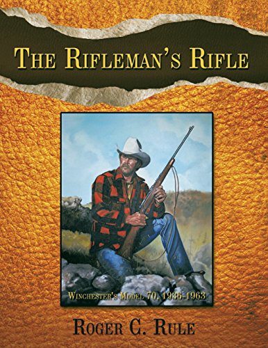 The Rifleman's Rifle Winchester's Model 70, 1936-1963 [Paperback]