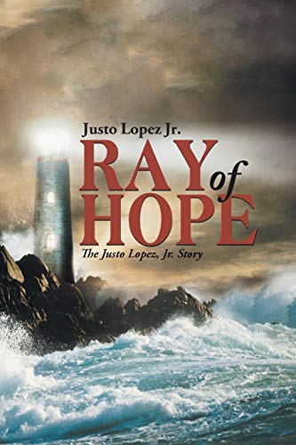 Ray Of Hope The Justo Lopez, Jr. Story [Paperback]