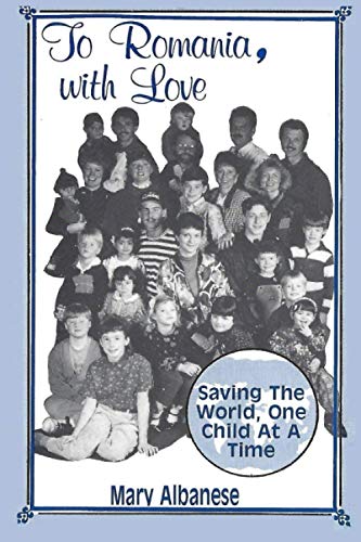 To Romania, with Love  Saving the World One Child at a Time [Paperback]
