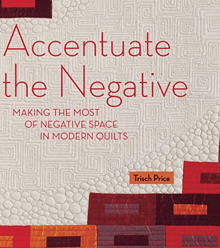 Accentuate the Negative Making the Most of Negative Space in Modern Quilts [Paperback]
