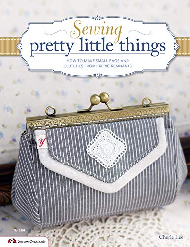 Sewing Pretty Little Things How to Make Small Bags and Clutches from Fabric Rem [Paperback]