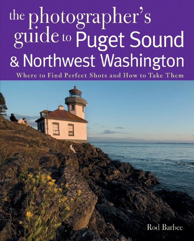 The Photographer's Guide to Puget Sound Where to Find the Perfect Shots and How [Paperback]
