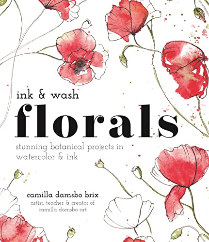 Ink and Wash Florals Stunning Botanical Projects in Watercolor and Ink [Paperback]