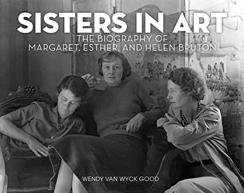 Sisters in Art The Biography of Margaret, Esther, and Helen Bruton [Hardcover]