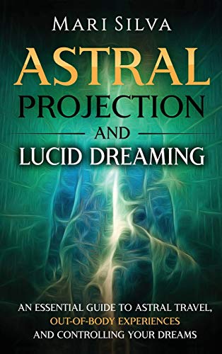 Astral Projection and Lucid Dreaming an Essential Guide to Astral Travel, Out-O [Hardcover]