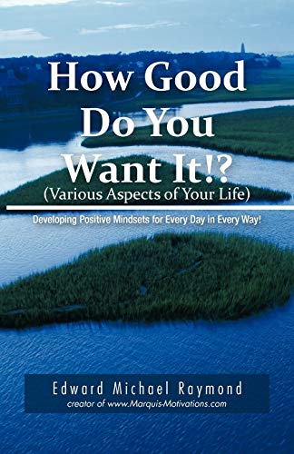 How Good Do You Want It Developing Positive Mindsets For Every Day In Every Way [Paperback]