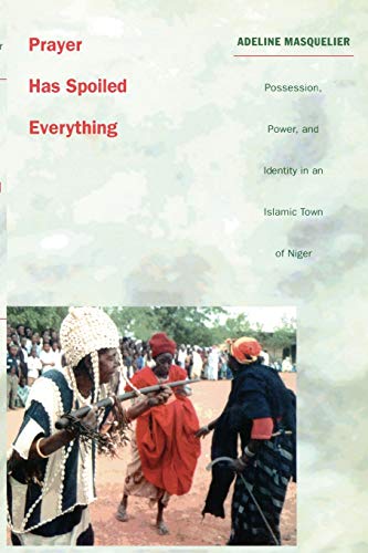 Prayer Has Spoiled Everything  Possession, Power, and Identity in an Islamic To [Paperback]