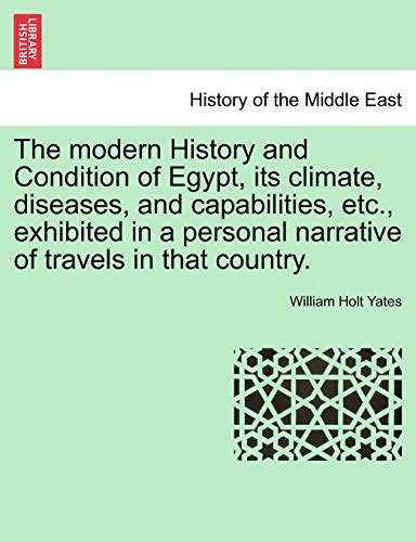 The Modern History And Condition Of Egypt, Its Climate, Diseases, And Capabiliti [Paperback]